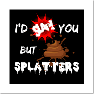 I'd slap you but poop splatters Posters and Art